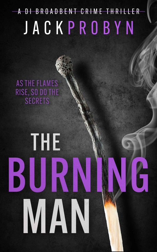 Book cover for The Burning Man, a DI Broadbent crime thriller by Jack Probyn. The cover depicts a single, long matchstick that has been partially burned, with a small flame at the bottom and wisps of grey smoke rising against a dark, slate-grey background